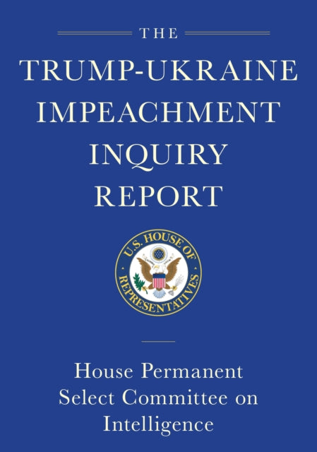 Trump-ukraine Impeachment Inquiry Report And Report Of Evidence In The Democrats' Impeachment Inquiry: House Permanent Select Committee on Intelligence