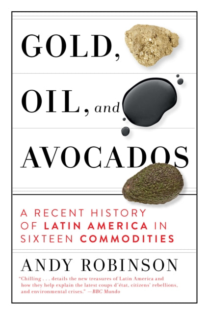 Gold, Oil, And Avocados: A Recent History of Latin America in Sixteen Commodities