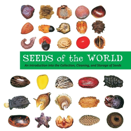 The Pictorial Guide to Seeds of the World: An Introduction Into the Collection, Cleaning, and Storage of Seeds