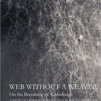 Web Without a Weaver- On the Becoming of Knowledge: A Study of Criminal Investigation in the Danish Police