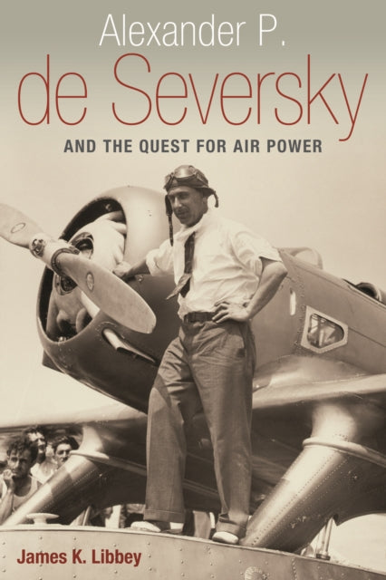 Alexander P. de Seversky and the Quest for Air Pow er