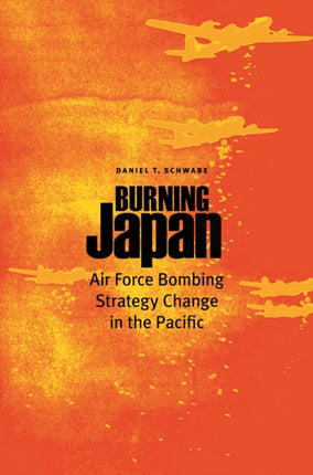 Burning Japan  Air Force Bombing Strategy Change in the Pacific