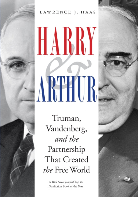 Harry and Arthur  Truman Vandenberg and the Partnership That Created the Free World