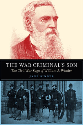 The War Criminals Son  The Civil War Saga of William A. Winder