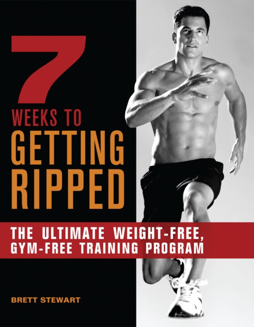 7 Weeks To Getting Ripped: The Ultimate Weight-Free, Gym-Free Training Program