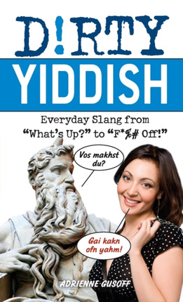 Dirty Yiddish: Everyday Slang from 'What's Up?' to 'F*%# Off'