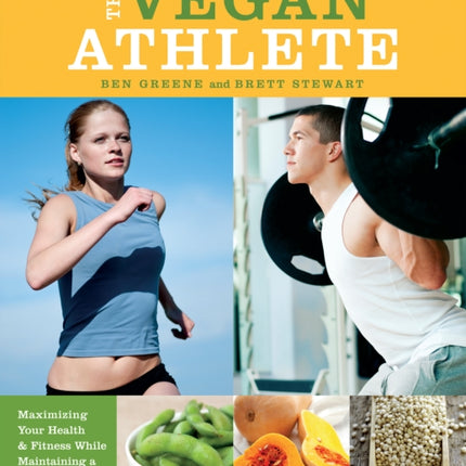 The Vegan Athlete: Maximizing Your Health and Fitness While Maintaining a Compassionate Lifestyle