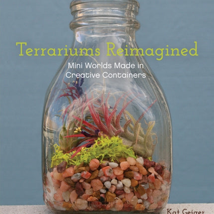 Terrariums Reimagined: Mini Worlds Made in Creative Containers