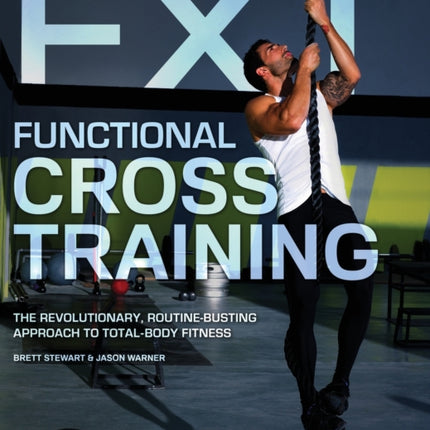 Functional Cross Training: The Revolutionary, Routine-Busting Approach to Total Body Fitness