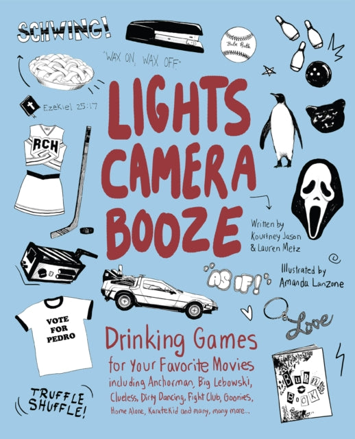 Lights Camera Booze: Drinking Games for Your Favorite Movies including Anchorman, Big Lebowski, Clueless, Dirty Dancing, Fight Club, Goonies, Home Alone, Karate Kid and Many, Many More