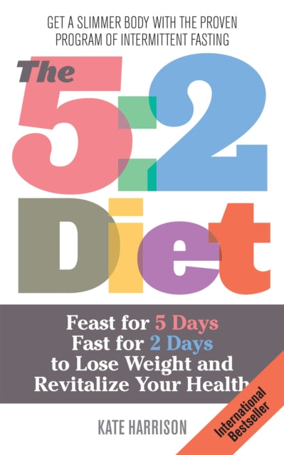 The 5:2 Diet: Feast for 5 Days, Fast for 2 Days to Lose Weight and Revitalize Your Health