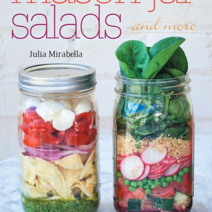 Mason Jar Salads And More: 50 Layered Lunches to Grab and Go