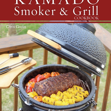 The Kamado Smoker And Grill Cookbook: Recipes and Techniques for the World's Best Barbecue