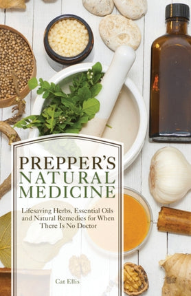 Prepper's Natural Medicine: Life-Saving Herbs, Essential Oils and Natural Remedies for When There is No Doctor