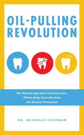 Oil Pulling Revolution: The Natural Approach to Dental Care, Whole-Body Detoxification and Disease Prevention
