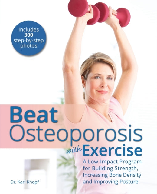 Beat Osteoporosis With Exercise: A Low-Impact Program for Building Strength, Increasing Bone Density and Improving Posture