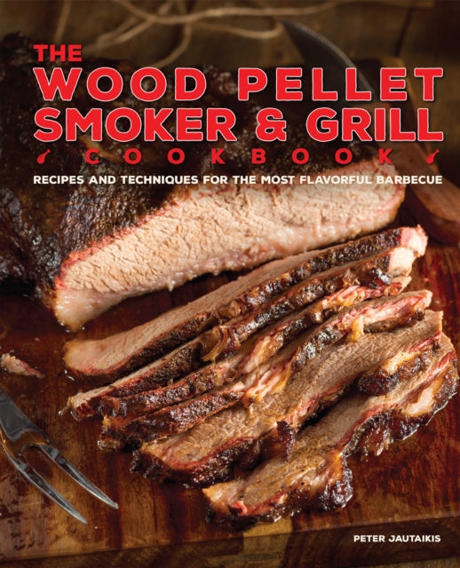 The Wood Pellet Smoker and Grill Cookbook