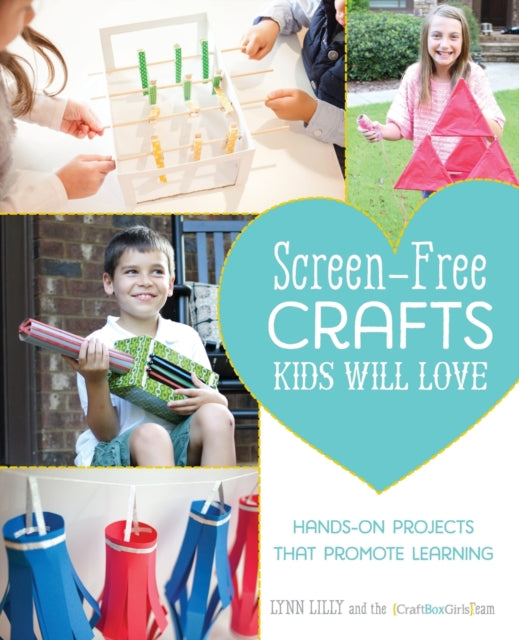 Screen-free Crafts Kids Will Love: Fun Activities that Inspire Creativity, Problem-Solving and Lifelong Learning