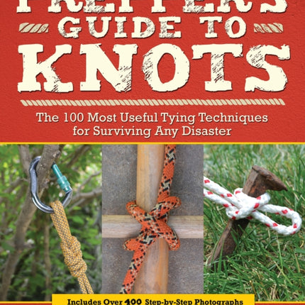 Prepper's Guide To Knots: The 100 Most Useful Tying Techniques for Surviving any Disaster