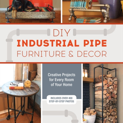 Diy Industrial Pipe Furniture And Decor: Creative Projects for Every Room of Your Home