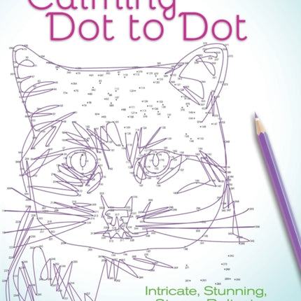 Calming Dot to Dot: Intricate, Stunning, Stress-Relieving Patterns for Adults