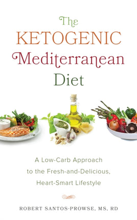 The Ketogenic Mediterranean Diet: A Low-Carb Approach to the Fresh-and-Delicious, Heart-Smart Lifestyle