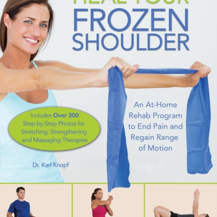 Heal Your Frozen Shoulder: An At-Home Rehab Program to End Pain and Regain Range of Motion