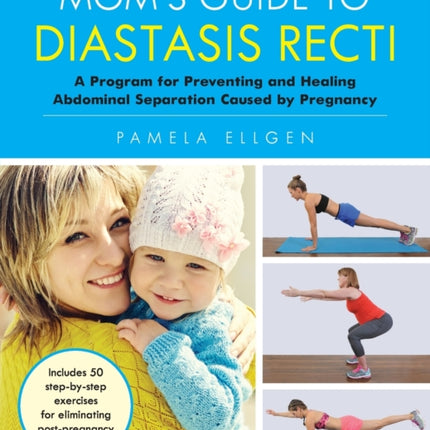 Mom's Guide To Diastasis Recti: A Program for Preventing and Healing Abdominal Separation Caused by Pregnancy