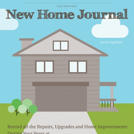 New Home Journal: Record All the Repairs, Upgrades and Home Improvements During Your Years at...