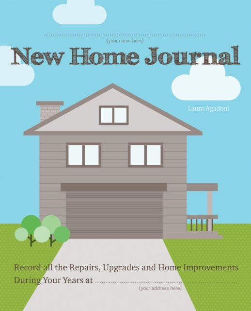 New Home Journal: Record All the Repairs, Upgrades and Home Improvements During Your Years at...