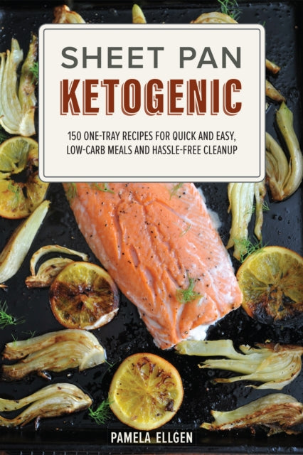 Sheet Pan Ketogenic: 150 One-Tray Recipes for Quick and Easy, Low-Carb Meals and Hassle-free Cleanup