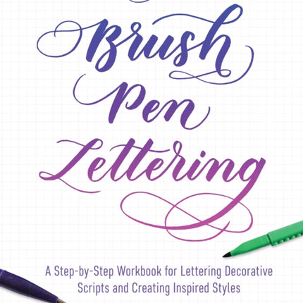 Brush Pen Lettering: A Step-by-Step Workbook for Learning Decorative Scripts and Creating Inspired Styles