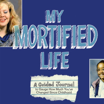 My Mortified Life: A Guided Journal to Gauge How Much You've Changed Since Childhood