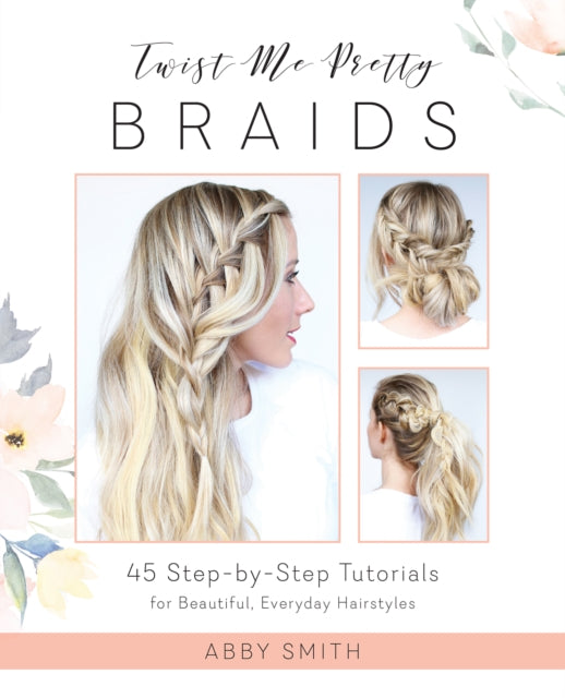 Twist Me Pretty Braids 45 StepbyStep Tutorials for Beautiful Everyday Hairstyles