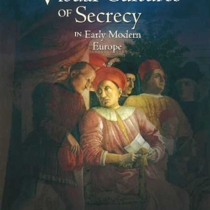 Visual Cultures of Secrecy in Early Modern Europe