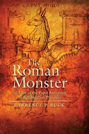 The Roman Monster: An Icon of the Papal Antichrist In Reformation Polemics