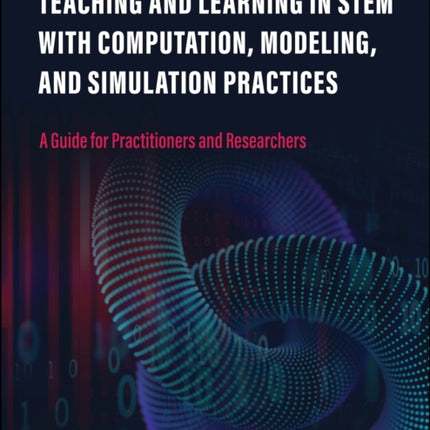 Teaching and Learning in STEM With Computation, Modeling, and Simulation Practices: A Guide for Practitioners and Researchers