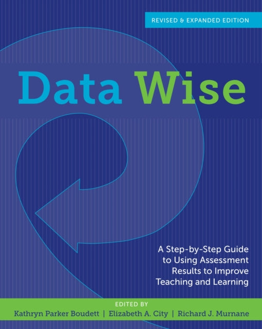 Data Wise: A Step-by-Step Guide to Using Assessment Results to Improve Teaching and Learning, Revised and Expanded Edition