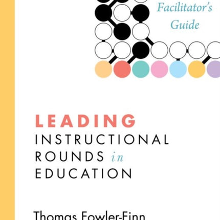 Leading Instructional Rounds in Education: A Facilitator’s Guide