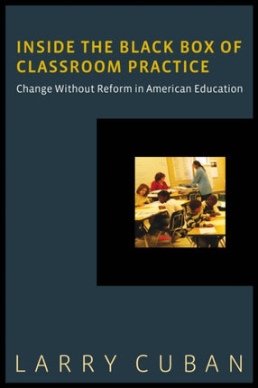 Inside the Black Box of Classroom Practice: Change without Reform in American Education