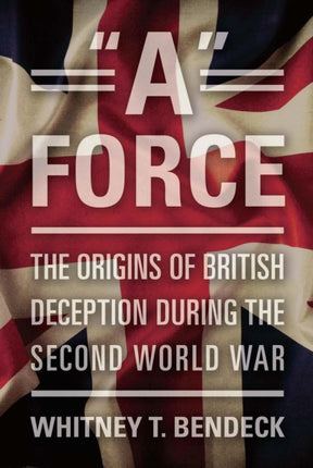 A Force: The Origins of British Deception in the
