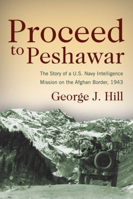 Proceed to Peshawar: The Story of a U.S. Navy Intelligence Mission on the Afghan Border, 1943