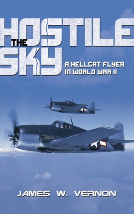 The Hostile Sky A Hellcat Flyer in World War II