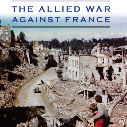 Beyond the Beach: The Allied War Against France