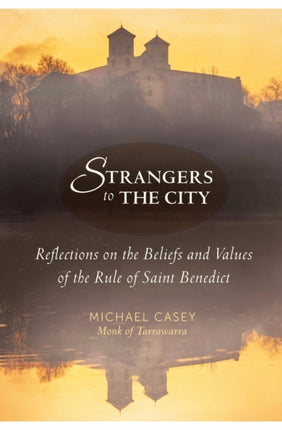 Strangers to the City Reflections on the Beliefs and Values of the Rule of Saint Benedict Voices from the Monastery