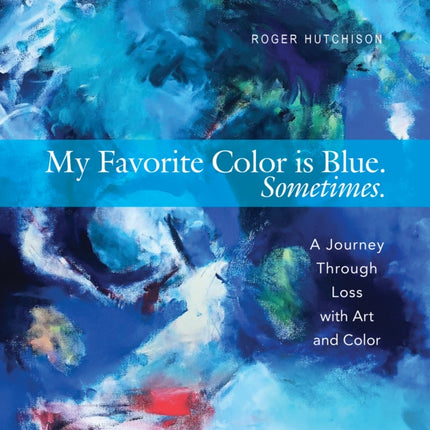 My Favorite Color is Blue. Sometimes.: A Journey Through Loss with Art and Color