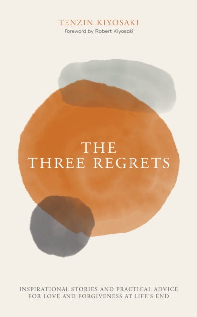 The Three Regrets: Inspirational Stories and Practical Advice for Love and Forgiveness at Life's End