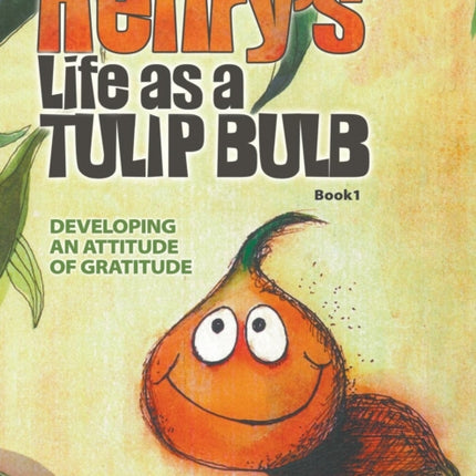 Henry's Life as a Tulip Bulb: Developing an Attitude of Gratitude (Book 1)