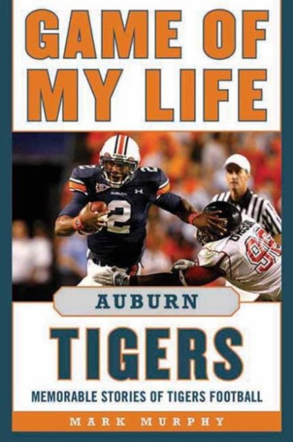 Game of My Life Auburn Tigers: Memorable Stories of Tigers Football