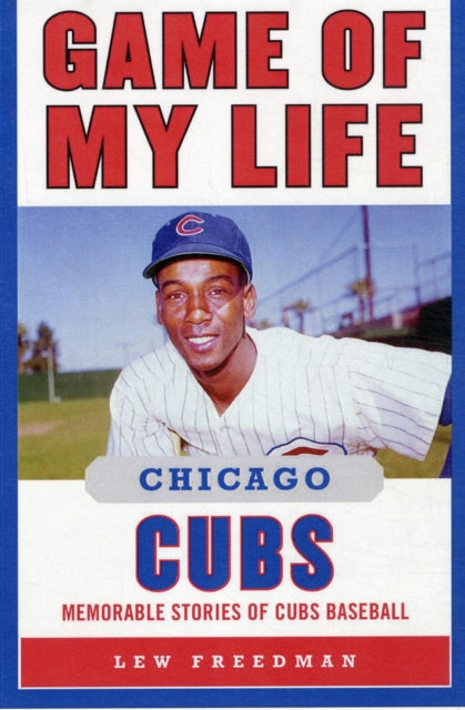 Game of My Life Chicago Cubs: Memorable Stories of Cubs Baseball